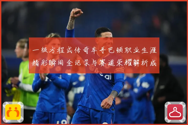 一级方程式传奇车手巴顿职业生涯精彩瞬间全记录与赛道荣耀解析成长观察
