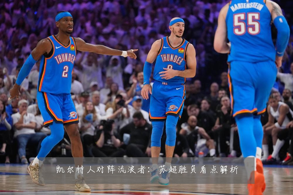 凯尔特人对阵流浪者：苏超胜负看点解析